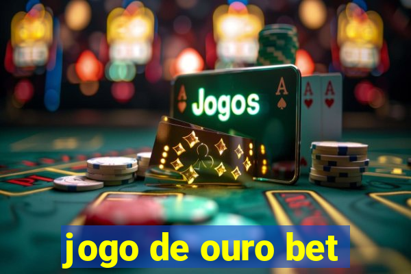 jogo de ouro bet